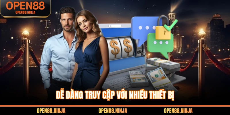 Dễ dàng truy cập tại nền tảng với nhiều thiết bị