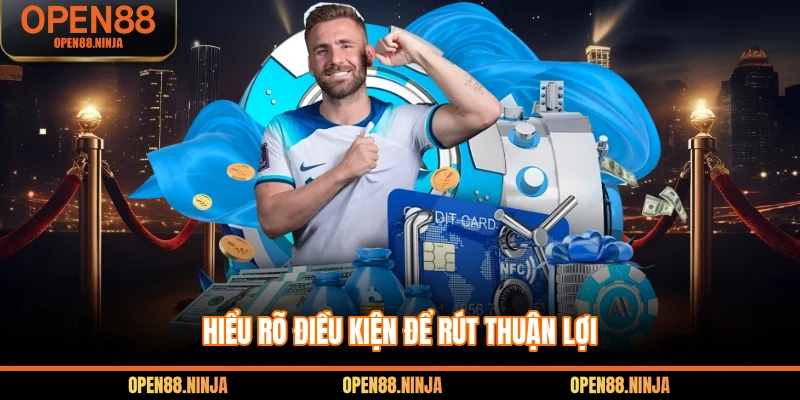 Hiểu rõ điều kiện để rút thuận lợi